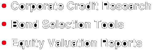 Corporate Credit Research, Bond Selection Tools, Equity Valuation Reports